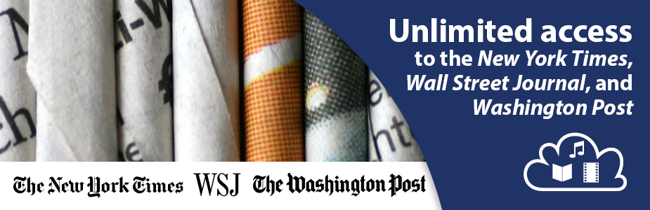 Unlimited access  to the New York Times,  Wall Street Journal, and Washington Post