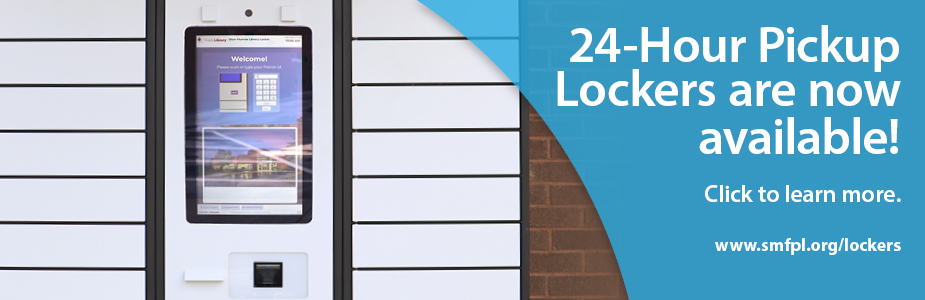 24-Hour Pickup Lockers are now Available! Click for information. www.smfpl.org/lockers