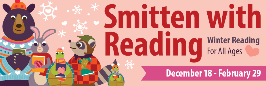 Smitten with Reading Winter Reading for All Ages December 18, 2023 thru February 29, 2024. www.smfpl.org/winter